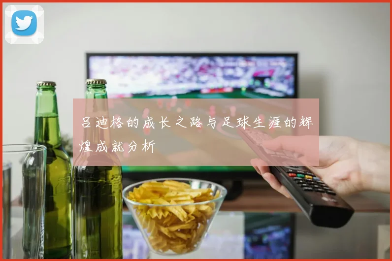 吕迪格的成长之路与足球生涯的辉煌成就分析