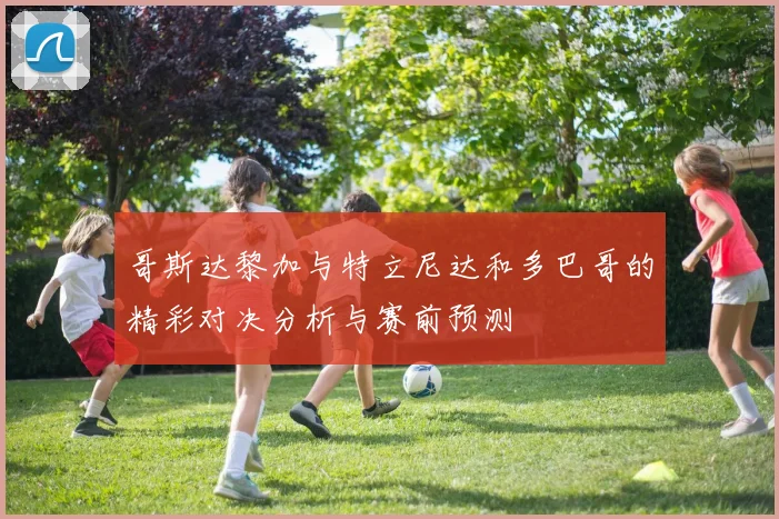 哥斯达黎加与特立尼达和多巴哥的精彩对决分析与赛前预测