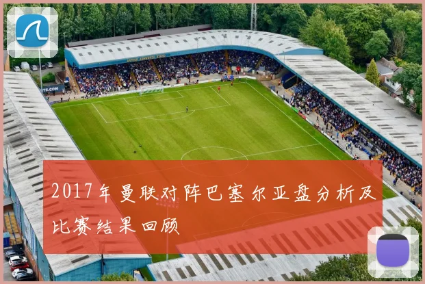 2017年曼联对阵巴塞尔亚盘分析及比赛结果回顾