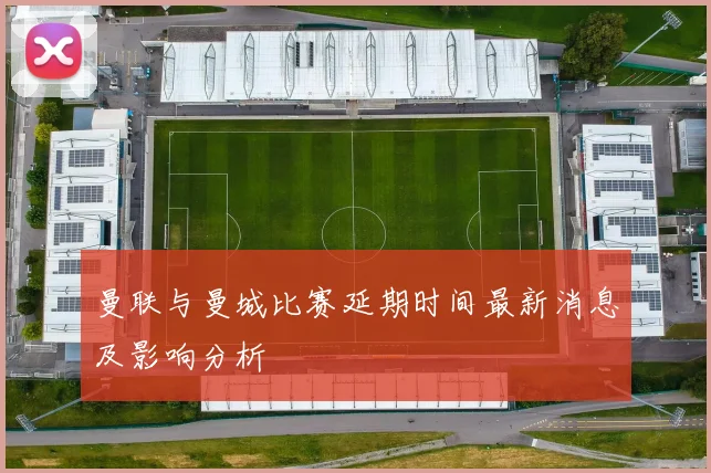 曼联与曼城比赛延期时间最新消息及影响分析