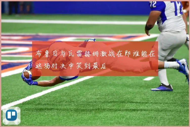 布鲁日与瓦雷赫姆激战在即谁能在这场对决中笑到最后