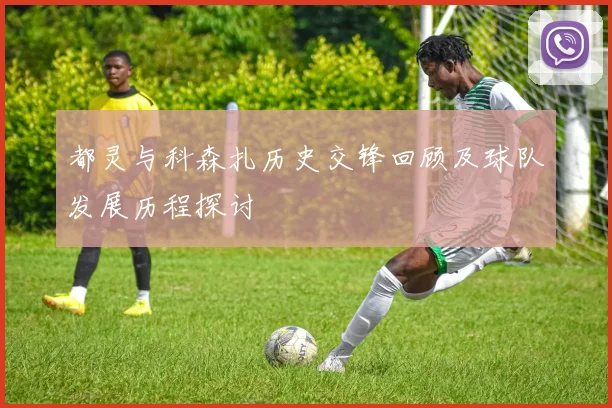 都灵与科森扎历史交锋回顾及球队发展历程探讨