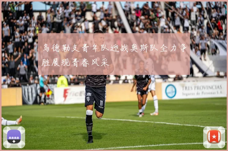 乌德勒支青年队迎战奥斯队全力争胜展现青春风采